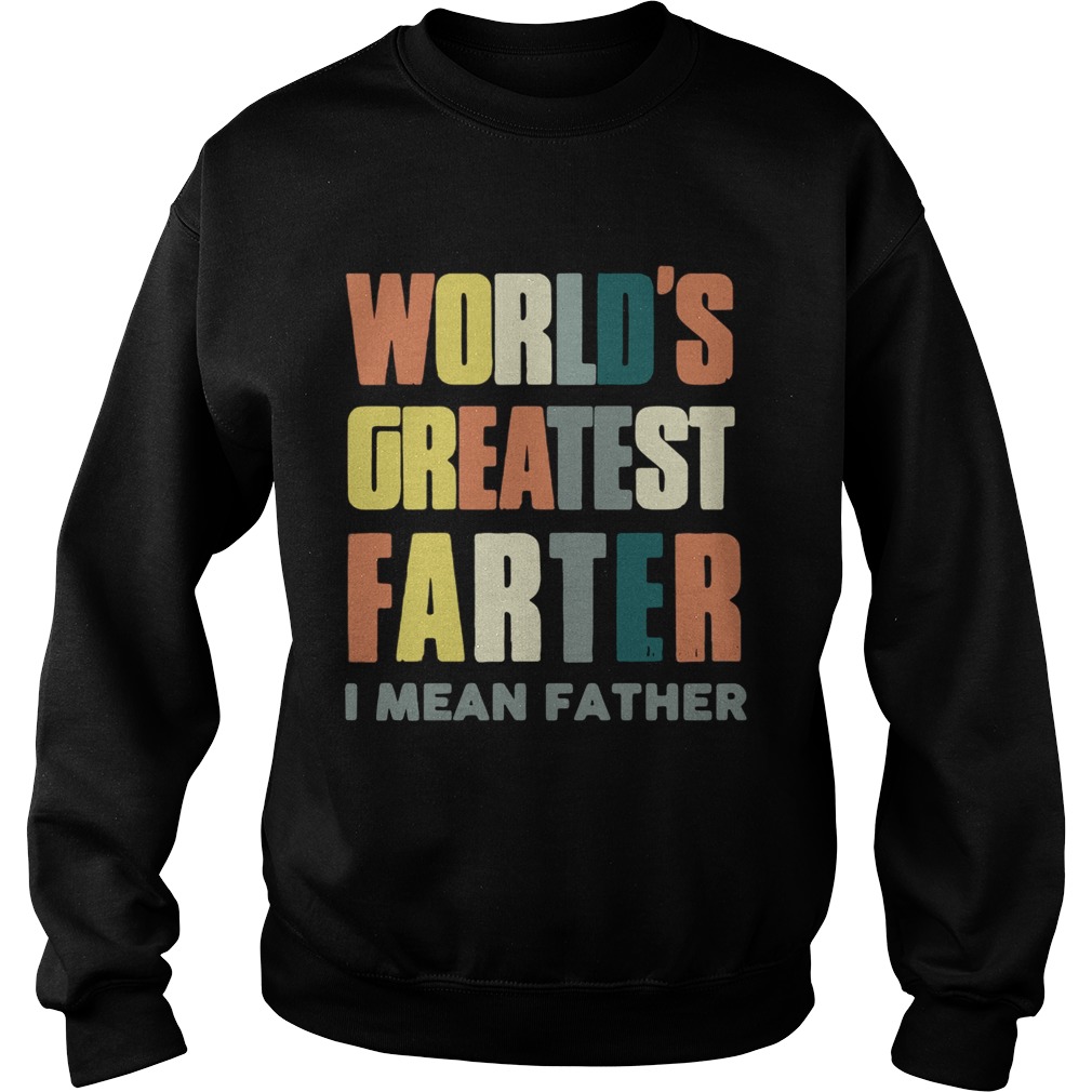 Worlds greatestfarter I mean father Sweatshirt