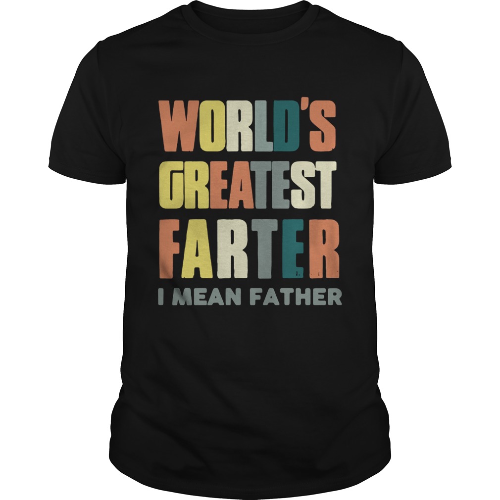 Worlds greatestfarter I mean father shirt