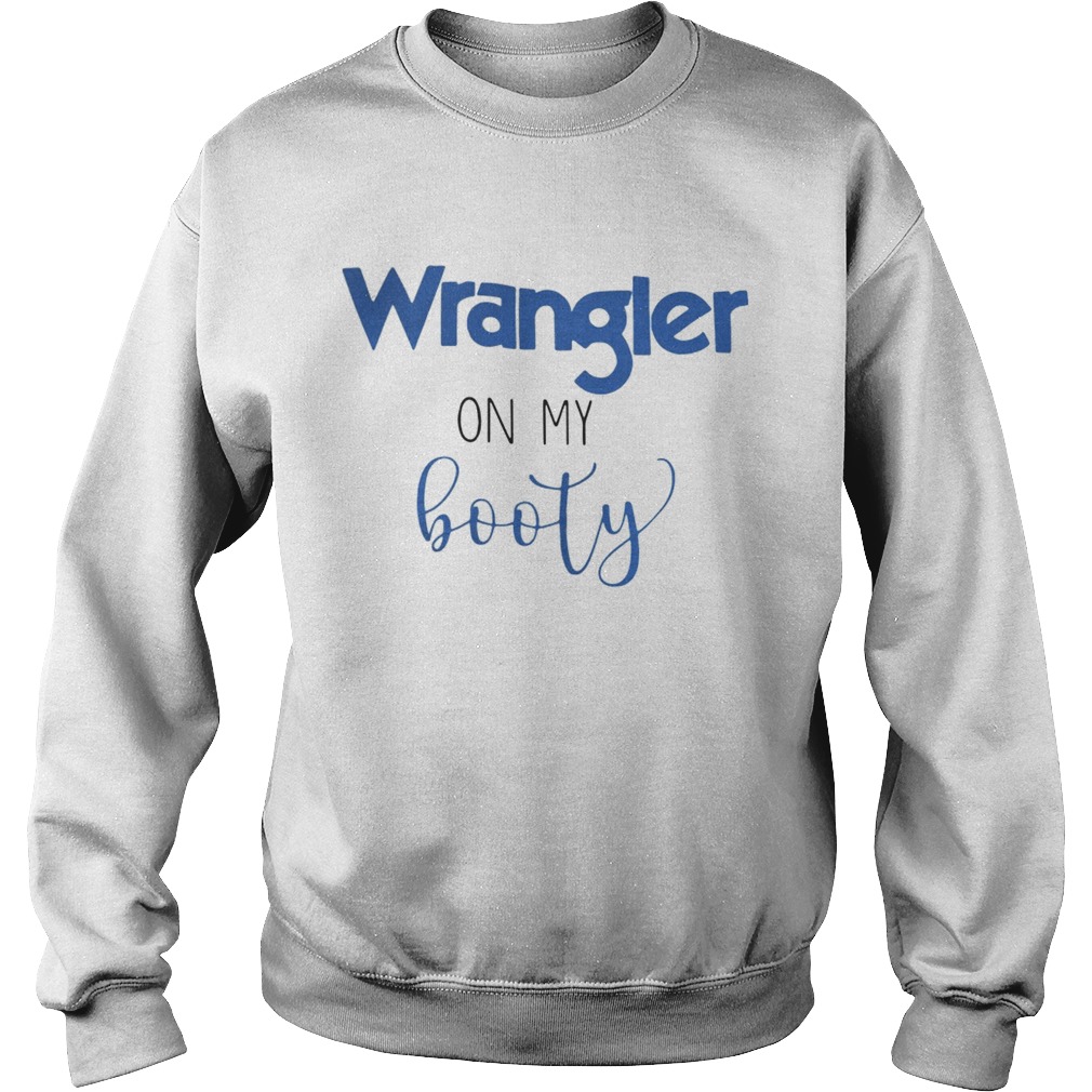 Wrangler on my booty Sweatshirt