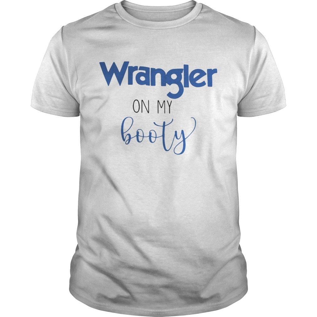 Wrangler on my booty shirt