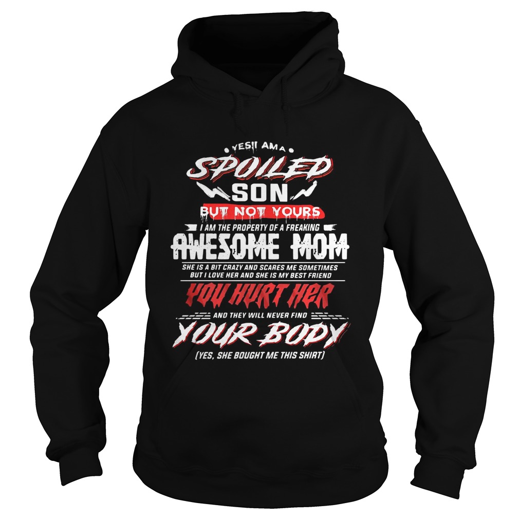 Yes I am a spoiled son but not yours I am the property of a freaking awesome mom Hoodie
