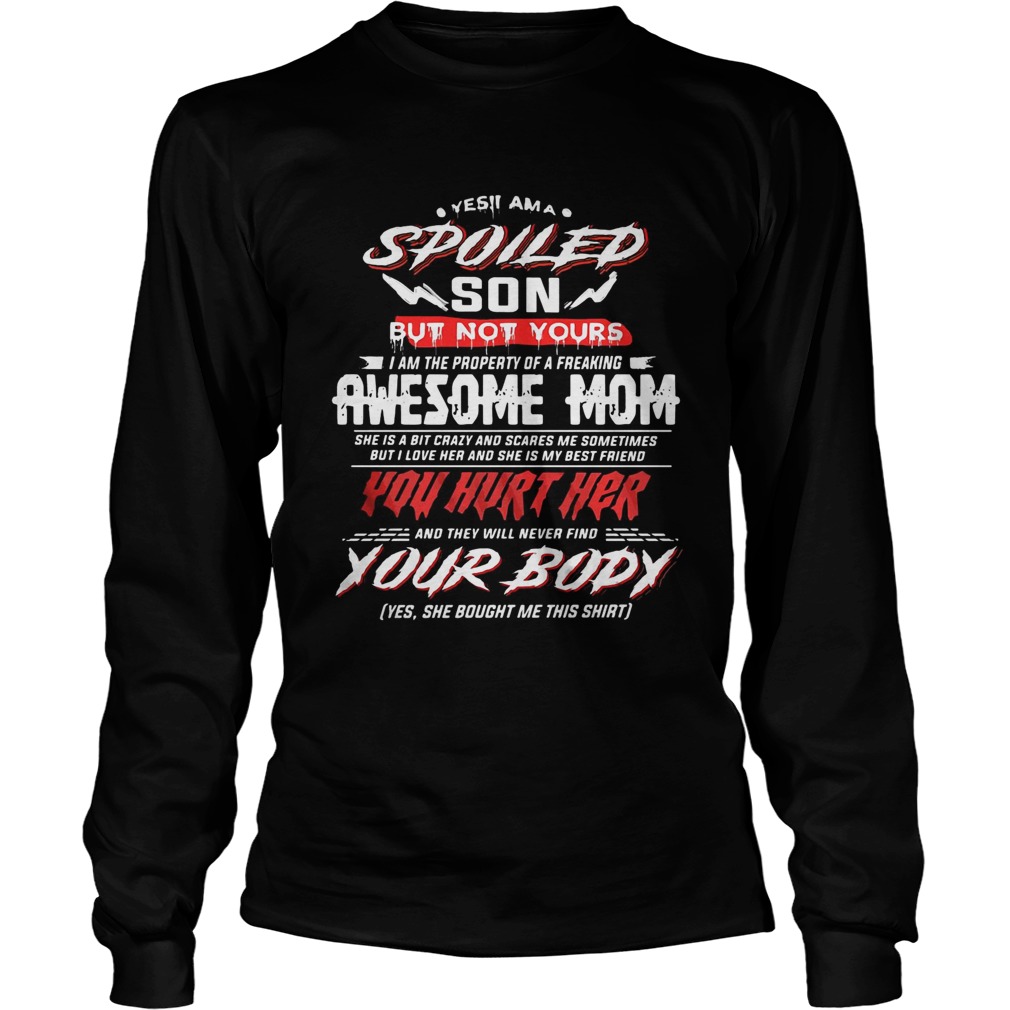 Yes I am a spoiled son but not yours I am the property of a freaking awesome mom LongSleeve