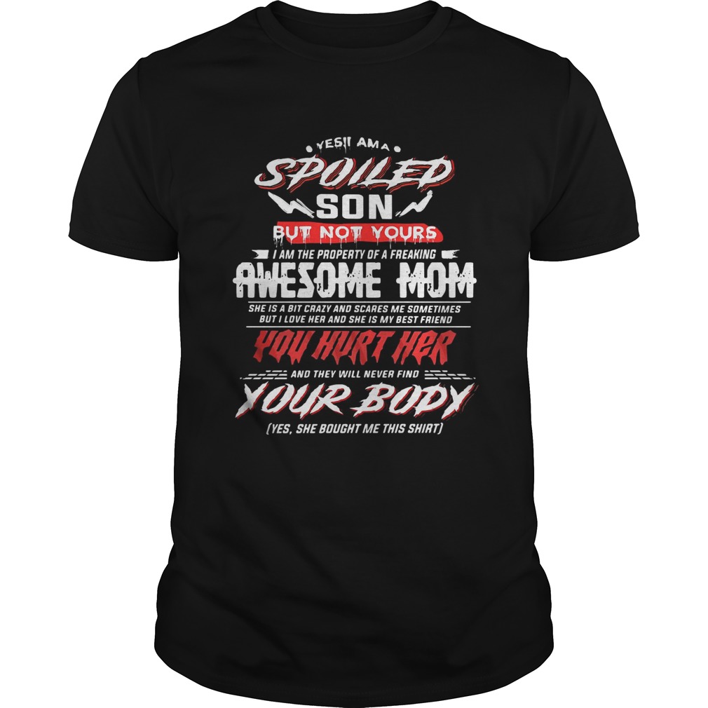 Yes I am a spoiled son but not yours I am the property of a freaking awesome mom shirt