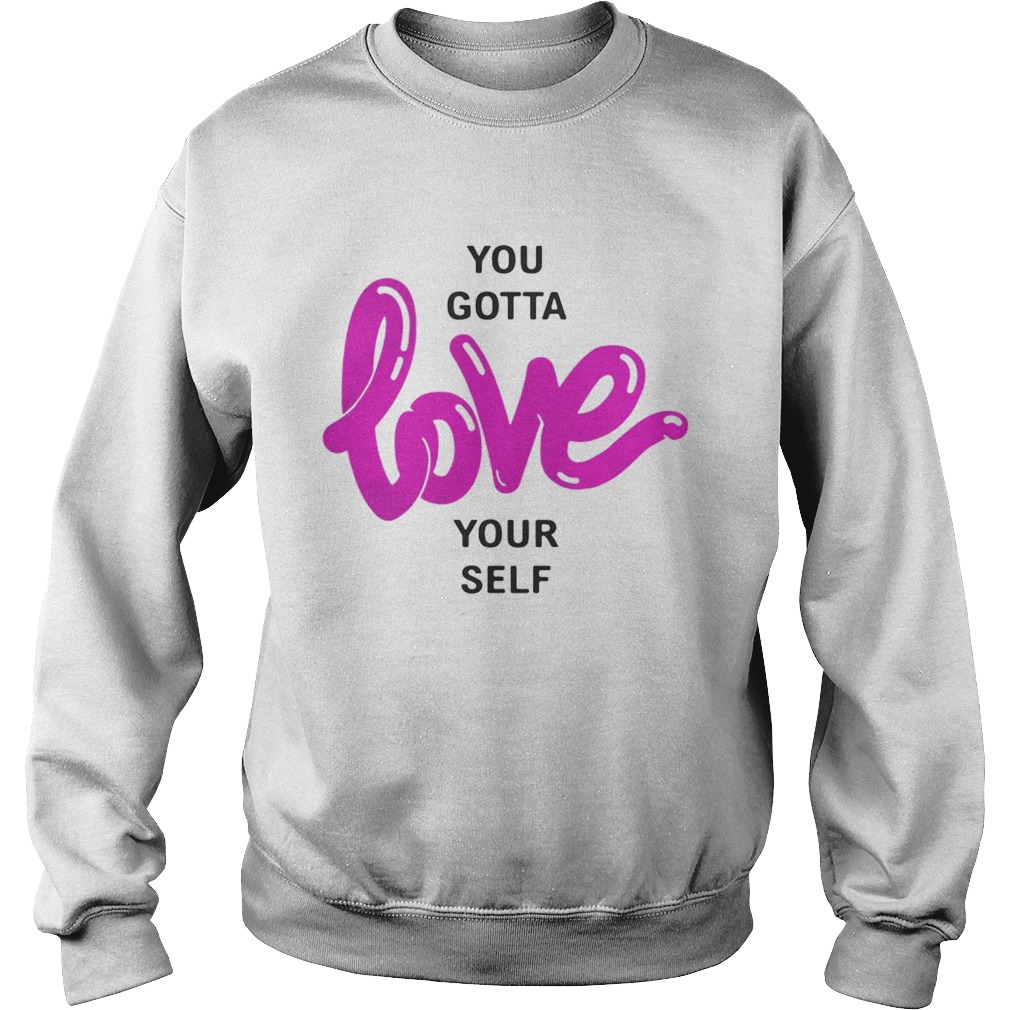 You gotta love your self Sweatshirt