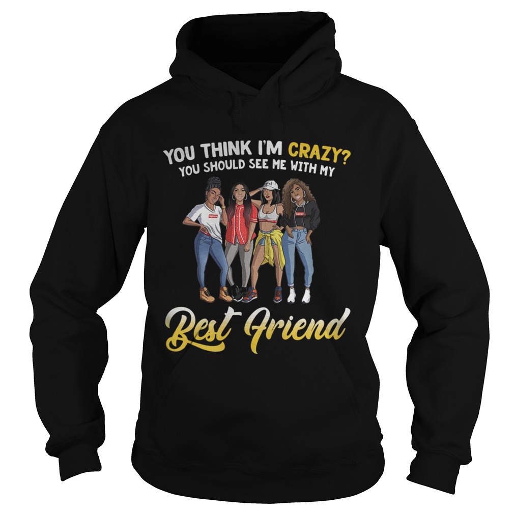 You think Im crazy you should see me with my bestfriend Hoodie