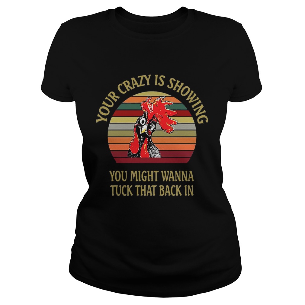 Your crazy is showing you might want to tuck that back inrooster Shirt Classic Ladies