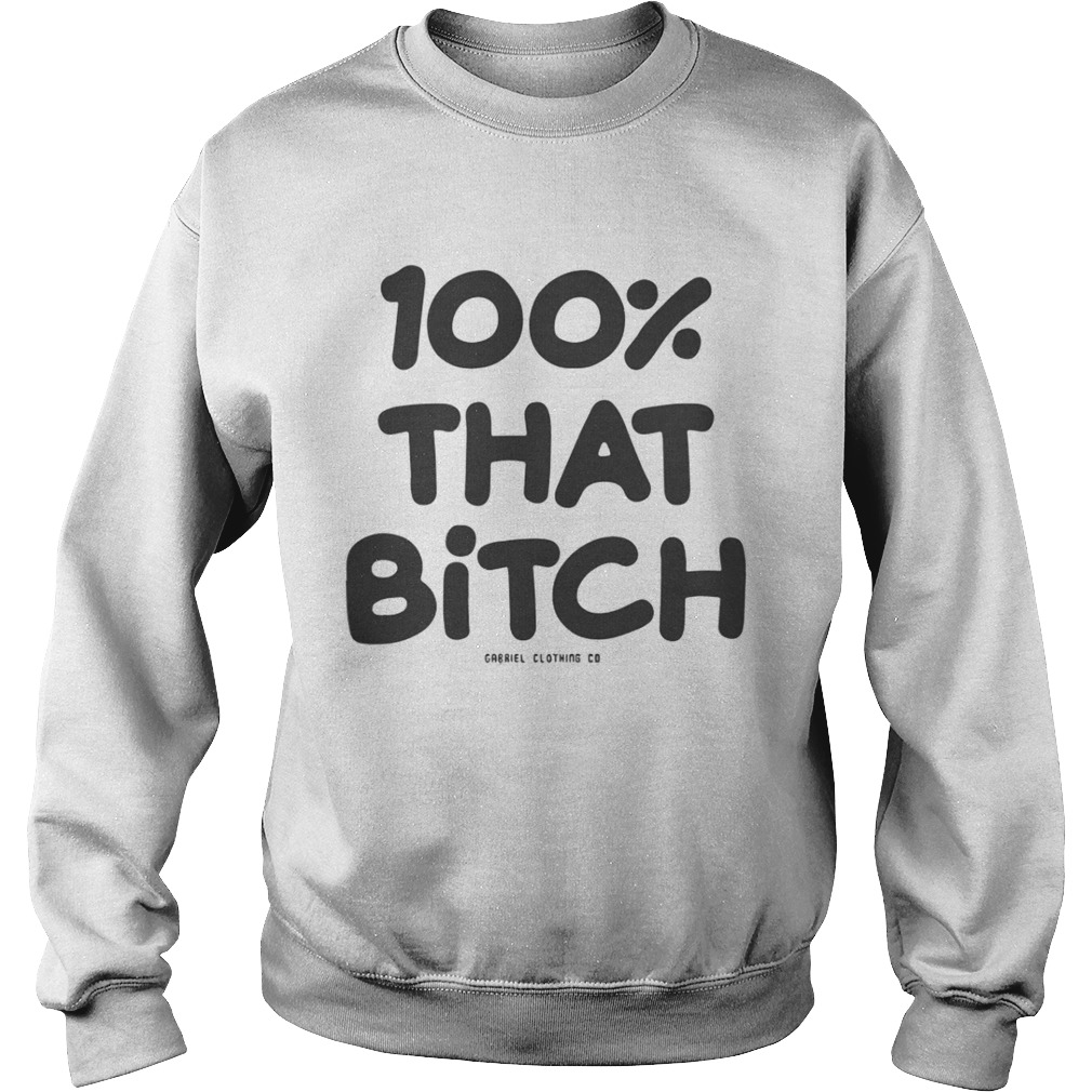 100 That Bitch Shirt Sweatshirt