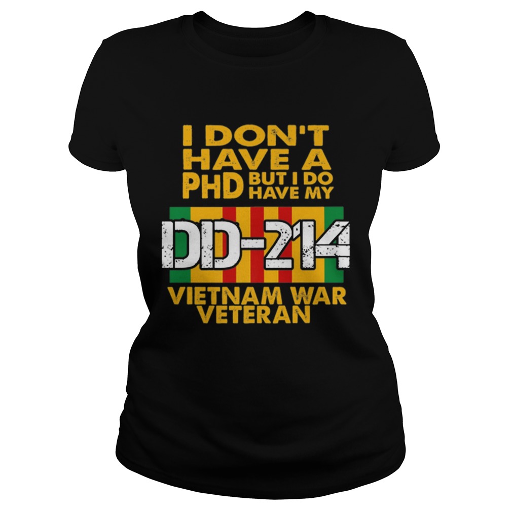 1563185140Hot I Donâ€™t Have A PHD But I Do Have My DD 214 Vietnam War Veteran Classic Ladies