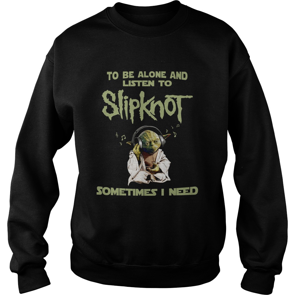 1563938769Yoda to be alone and listen to slipknot Sweatshirt