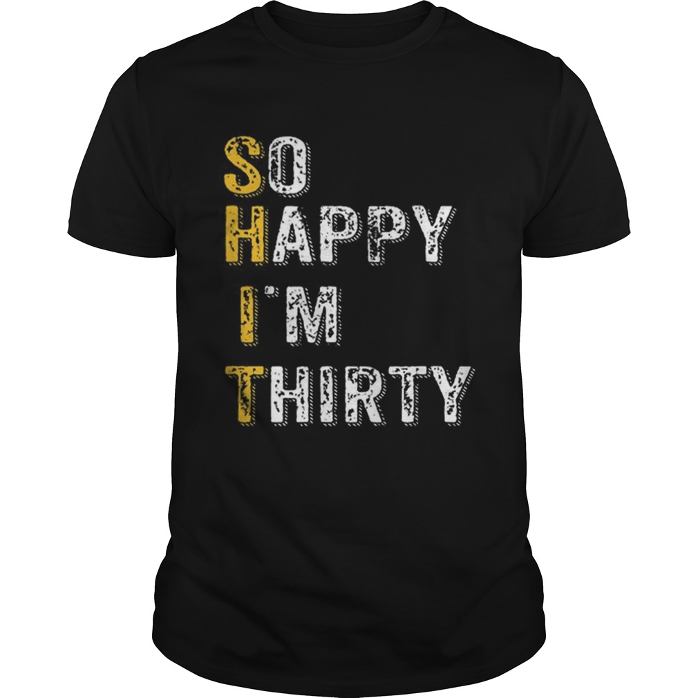So Happy Im Thirty Funny 30th Birthday Gift shirt
