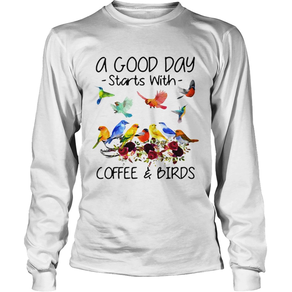 A good day starts with coffee and birds LongSleeve