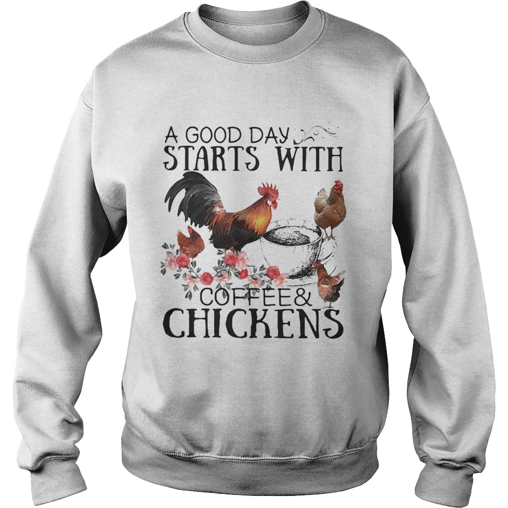 A good day starts with coffee and chicken Sweatshirt