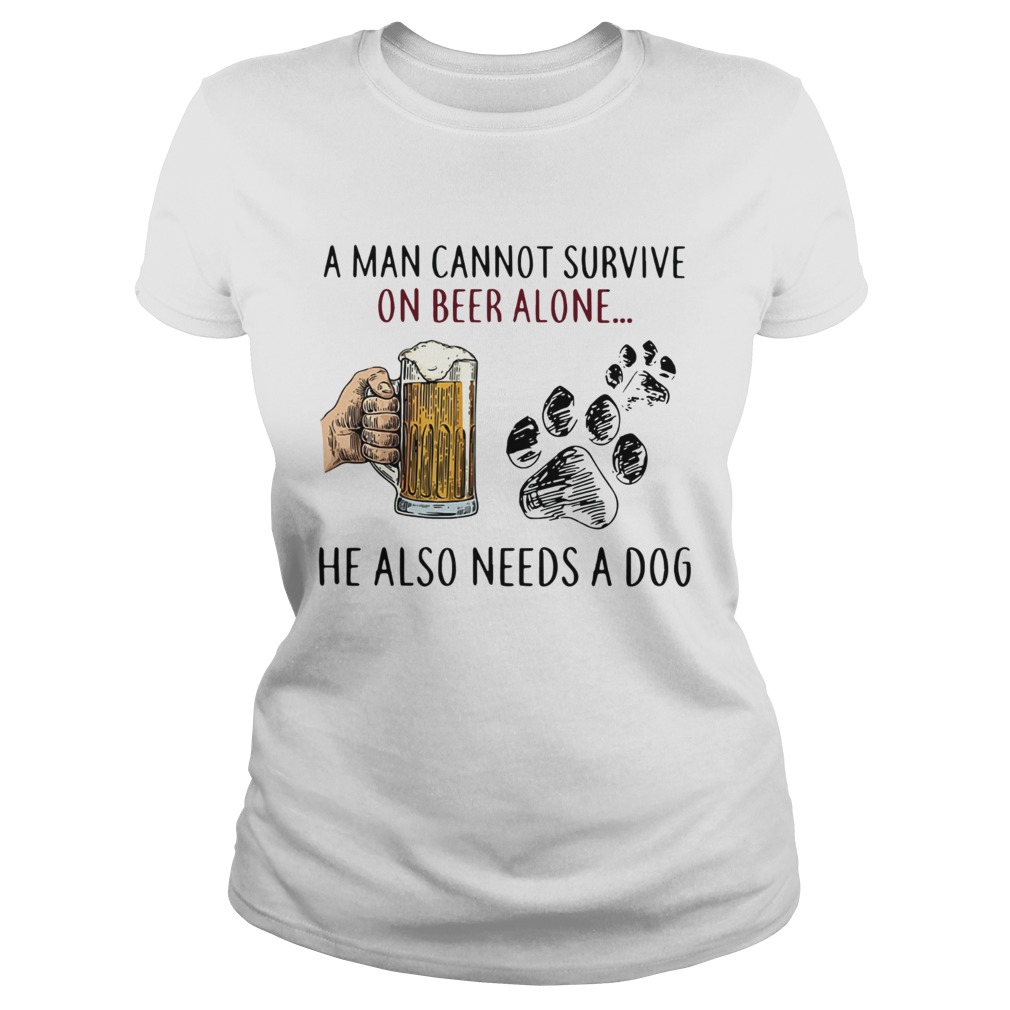 A man cannot survive on beer alone he also needs a dog Classic Ladies
