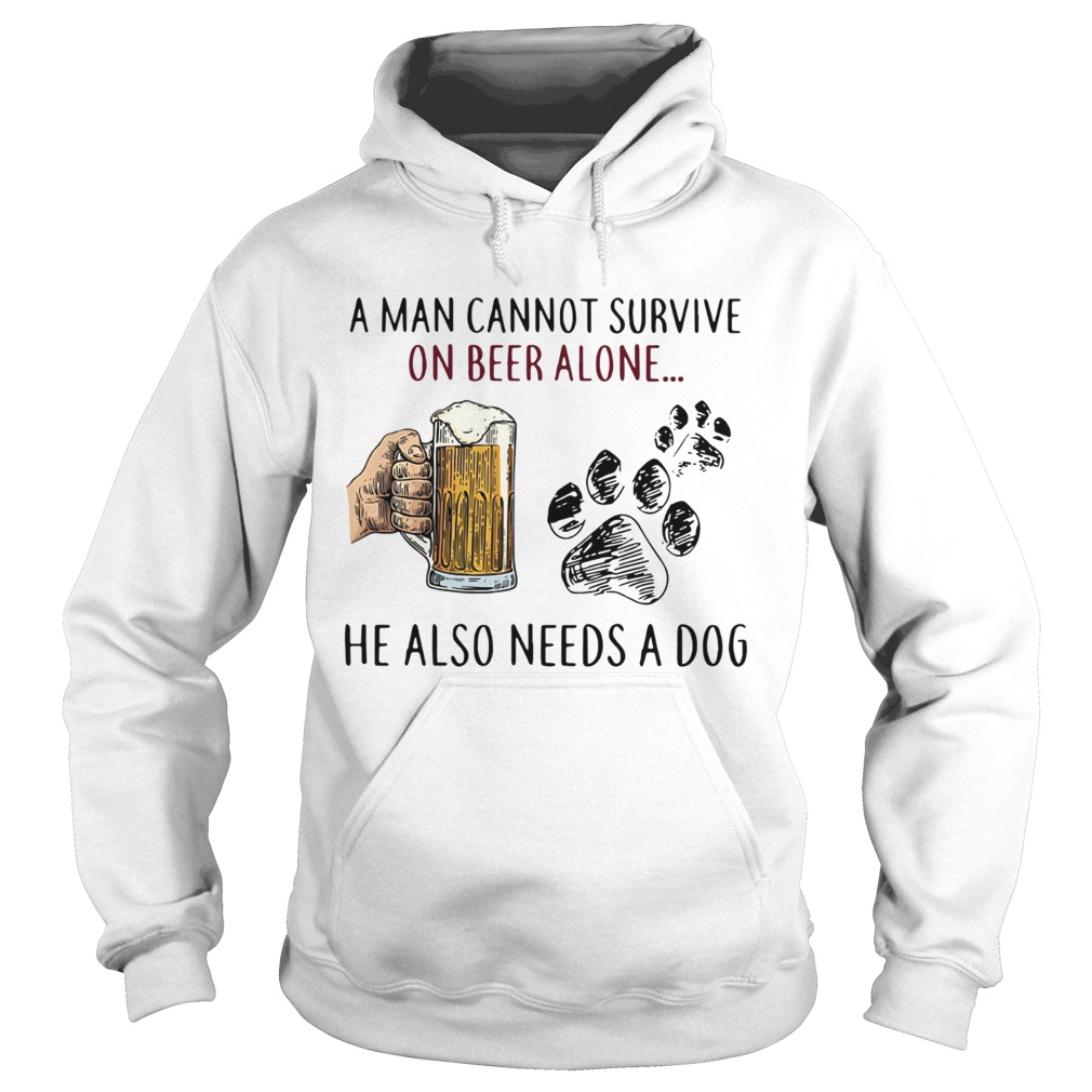 A man cannot survive on beer alone he also needs a dog Hoodie