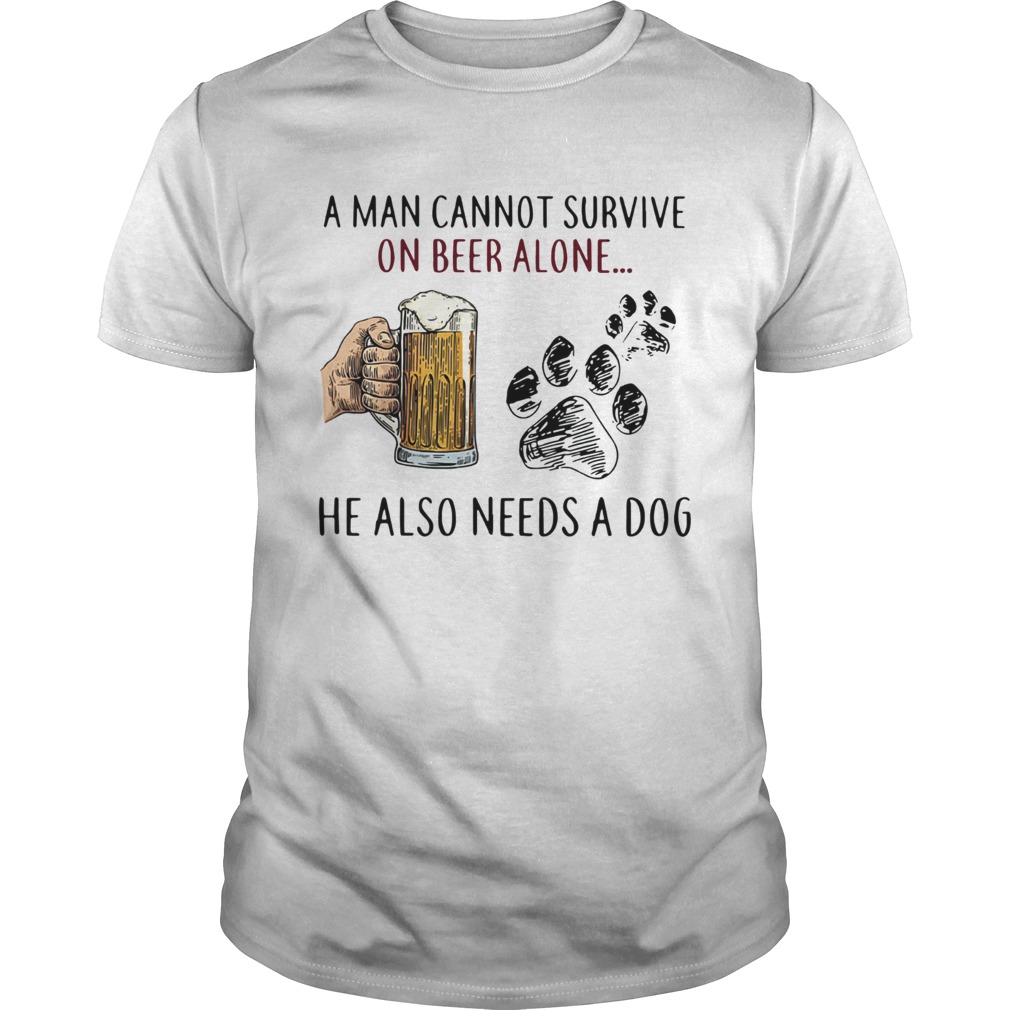 A man cannot survive on beer alone he also needs a dog shirt