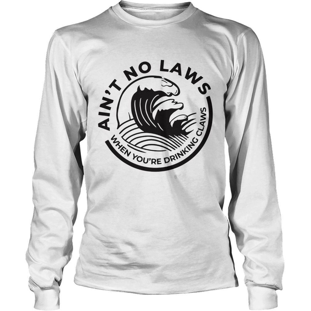 Aint no Laws when youre drinking claws Trevor Wallace LongSleeve
