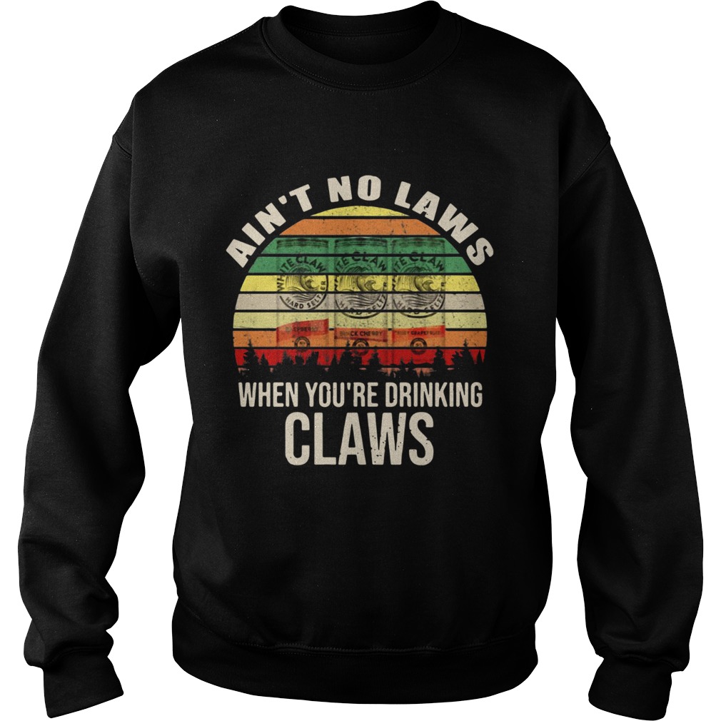 Aint no laws when youre drinking claws Sweatshirt