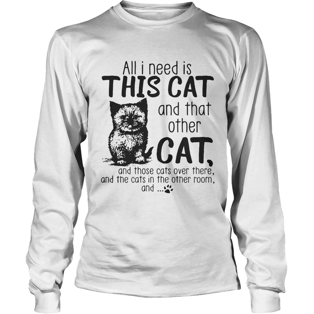 All I need is this cat and that other cat and those cats over there LongSleeve
