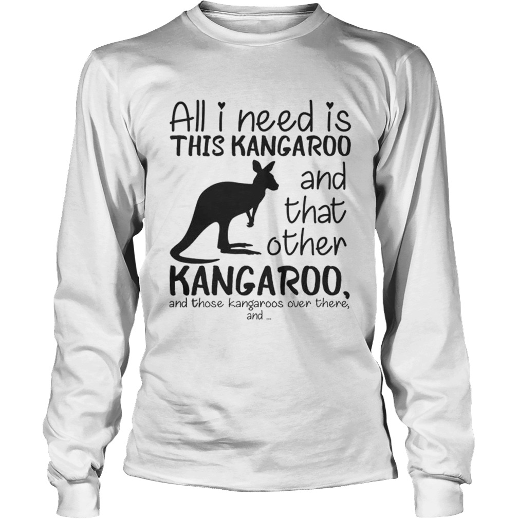 All i need is this kangaroo and that other kangaroo LongSleeve