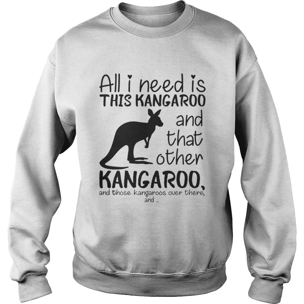 All i need is this kangaroo and that other kangaroo Sweatshirt