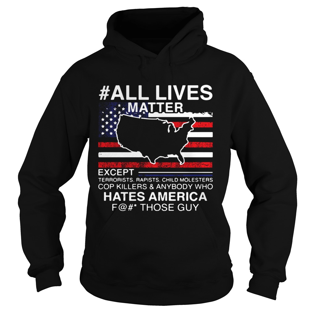 All live matter except hate America fuck those guys American flag Hoodie