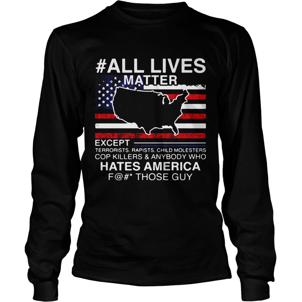 All live matter except hate America fuck those guys American flag LongSleeve
