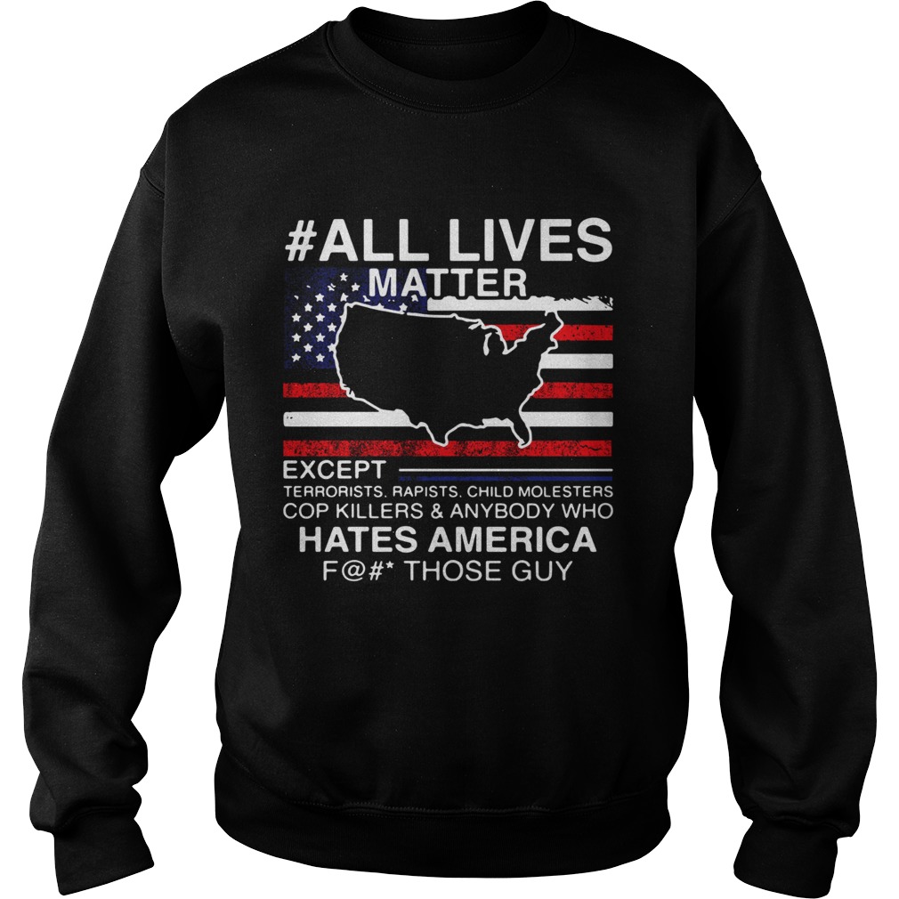 All live matter except hate America fuck those guys American flag Sweatshirt