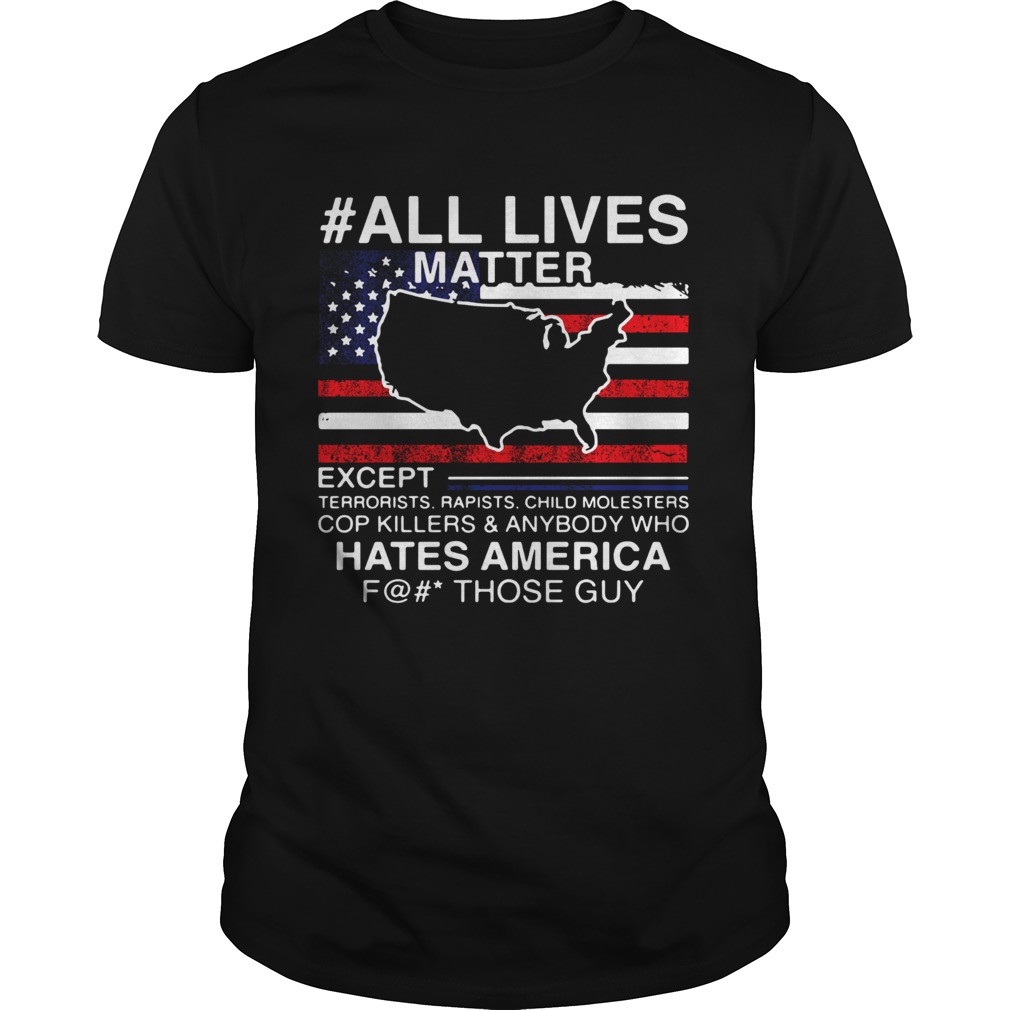 All live matter except hate America fuck those guys American flag shirt