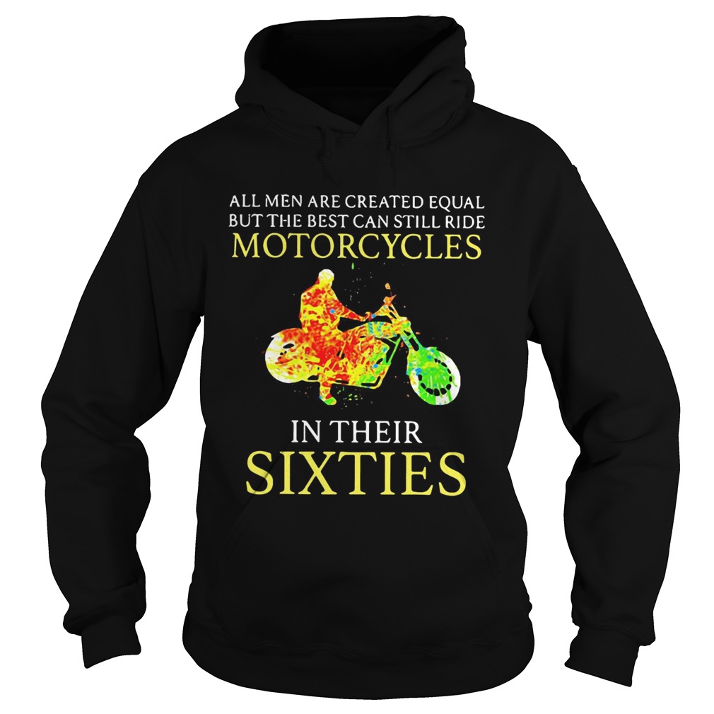 All men are created equal but the best can still ride motorcycles in their sixties Hoodie