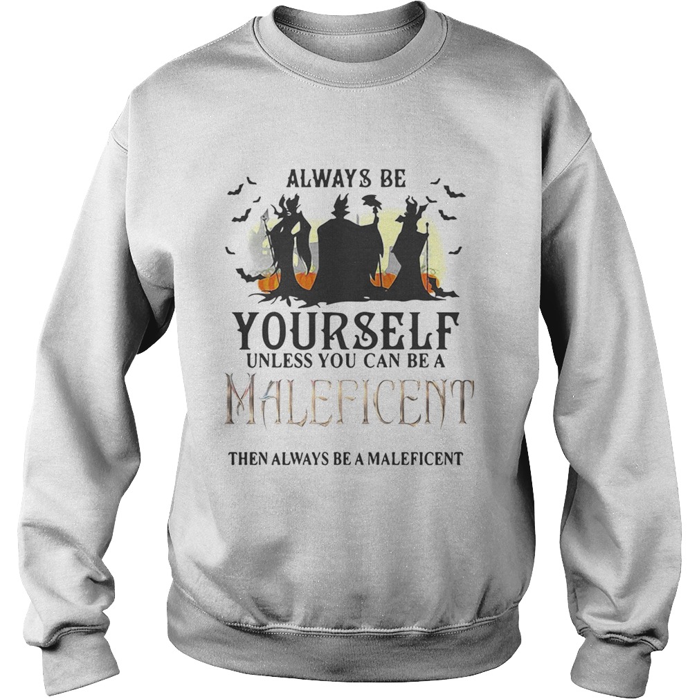 Always be yourself unless you can be a Maleficent then always be a Maleficent Sweatshirt