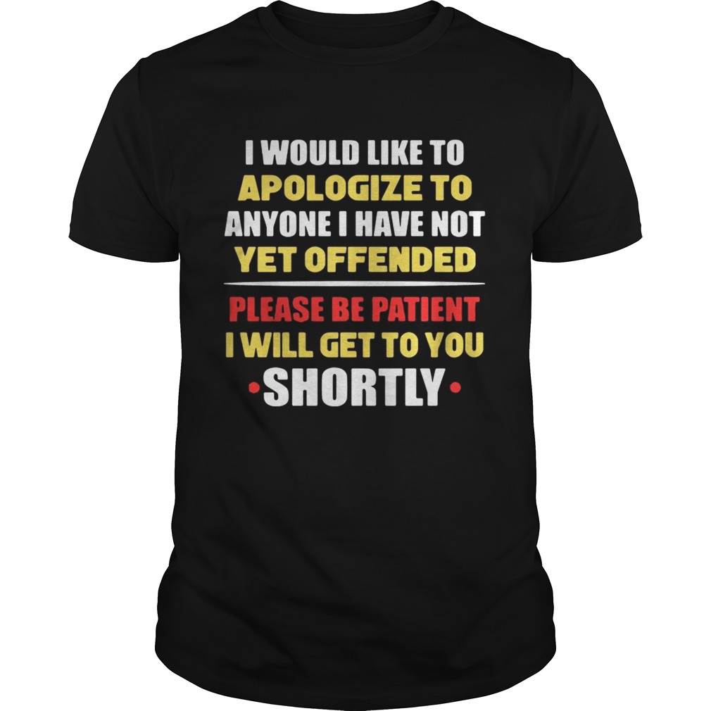 Anyone I have not yet offended I will get to you shortly shirt