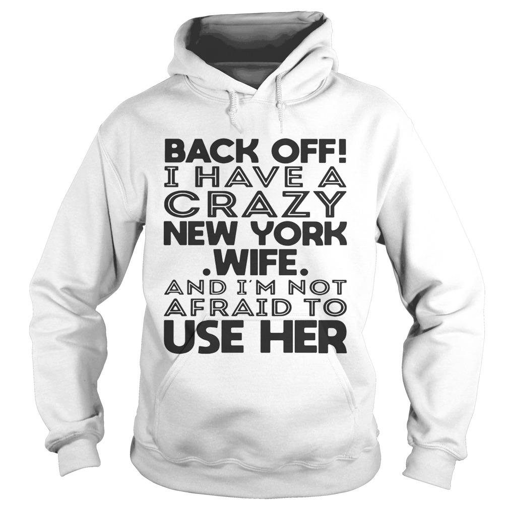 Back off I have a crazy New York wife and Im not afraid to use her Hoodie