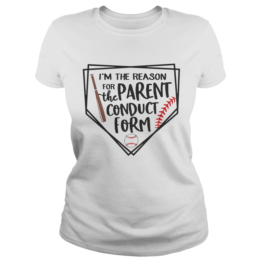 Baseball Im The Reason For The Parent Conduct Form Shirt Classic Ladies