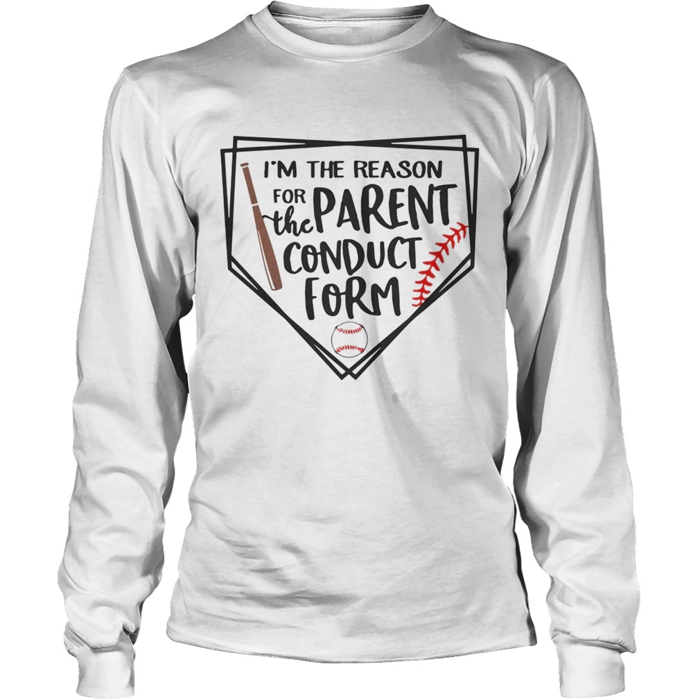Baseball Im The Reason For The Parent Conduct Form Shirt LongSleeve
