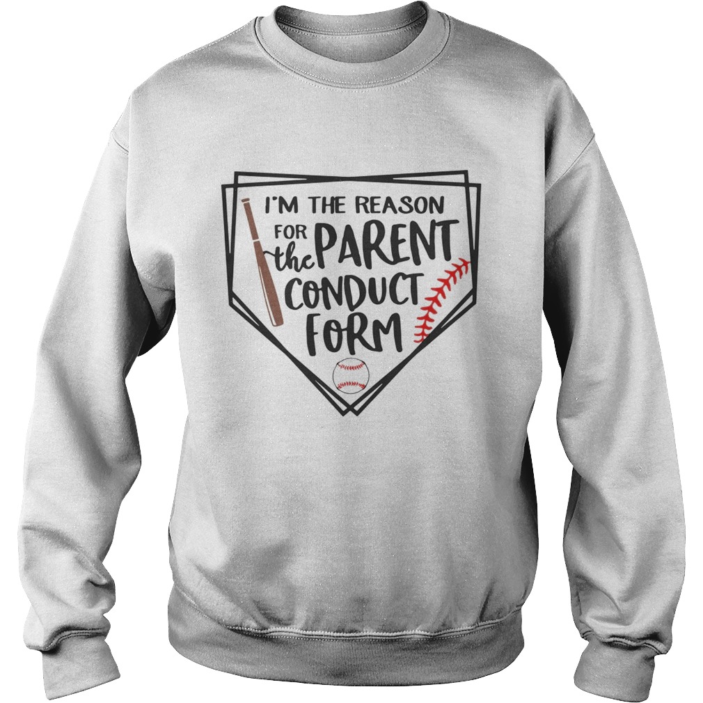 Baseball Im The Reason For The Parent Conduct Form Shirt Sweatshirt
