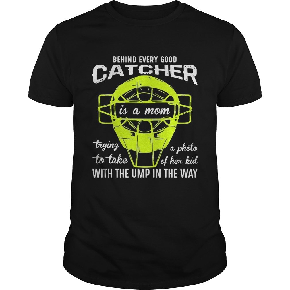 Behind every good catcher is a mom with the ump in the way shirt