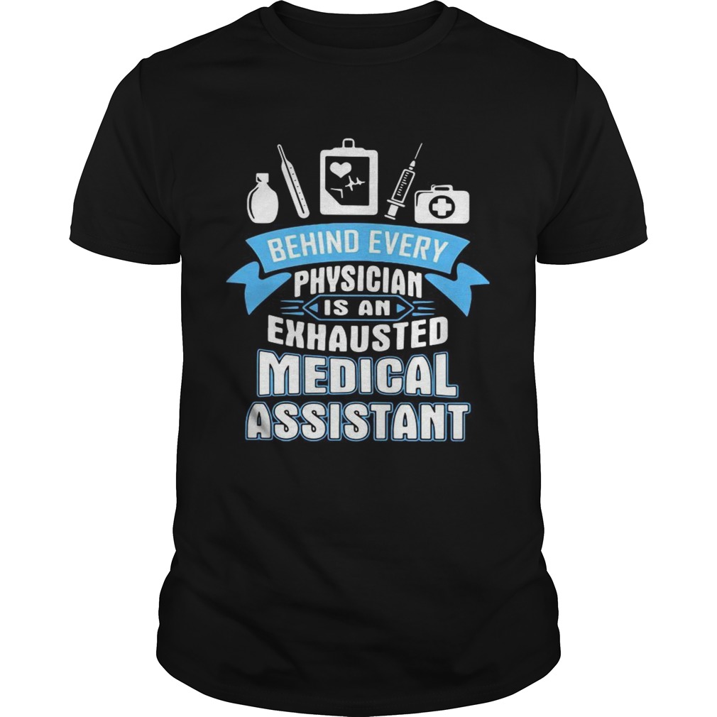 Behind every physician is an exhausted medical assistant shirt
