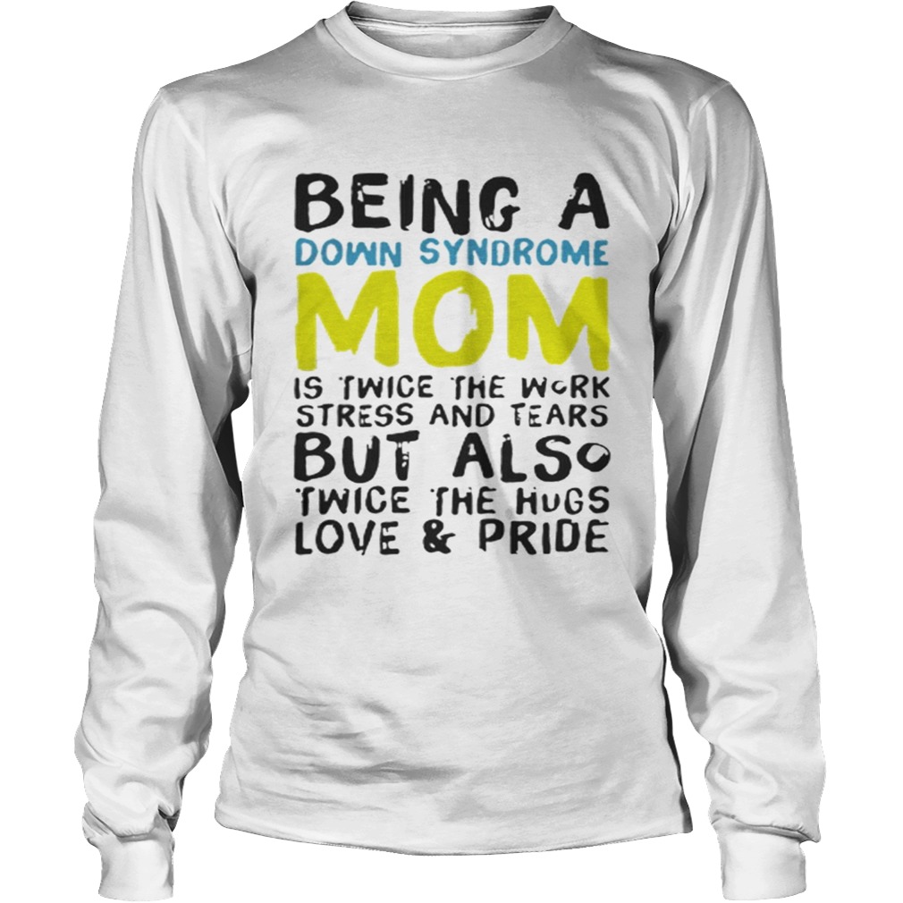 Being a Down Syndrome mom is twice the work stress and tears LongSleeve
