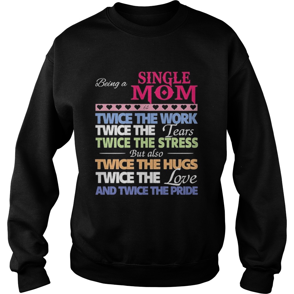 Being a single mom twice the work twice the tears twice the stres Sweatshirt