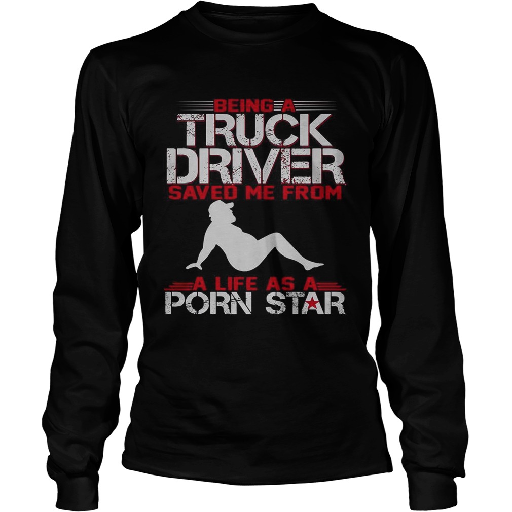 Being a truck driver saved me from a life as a porn star LongSleeve