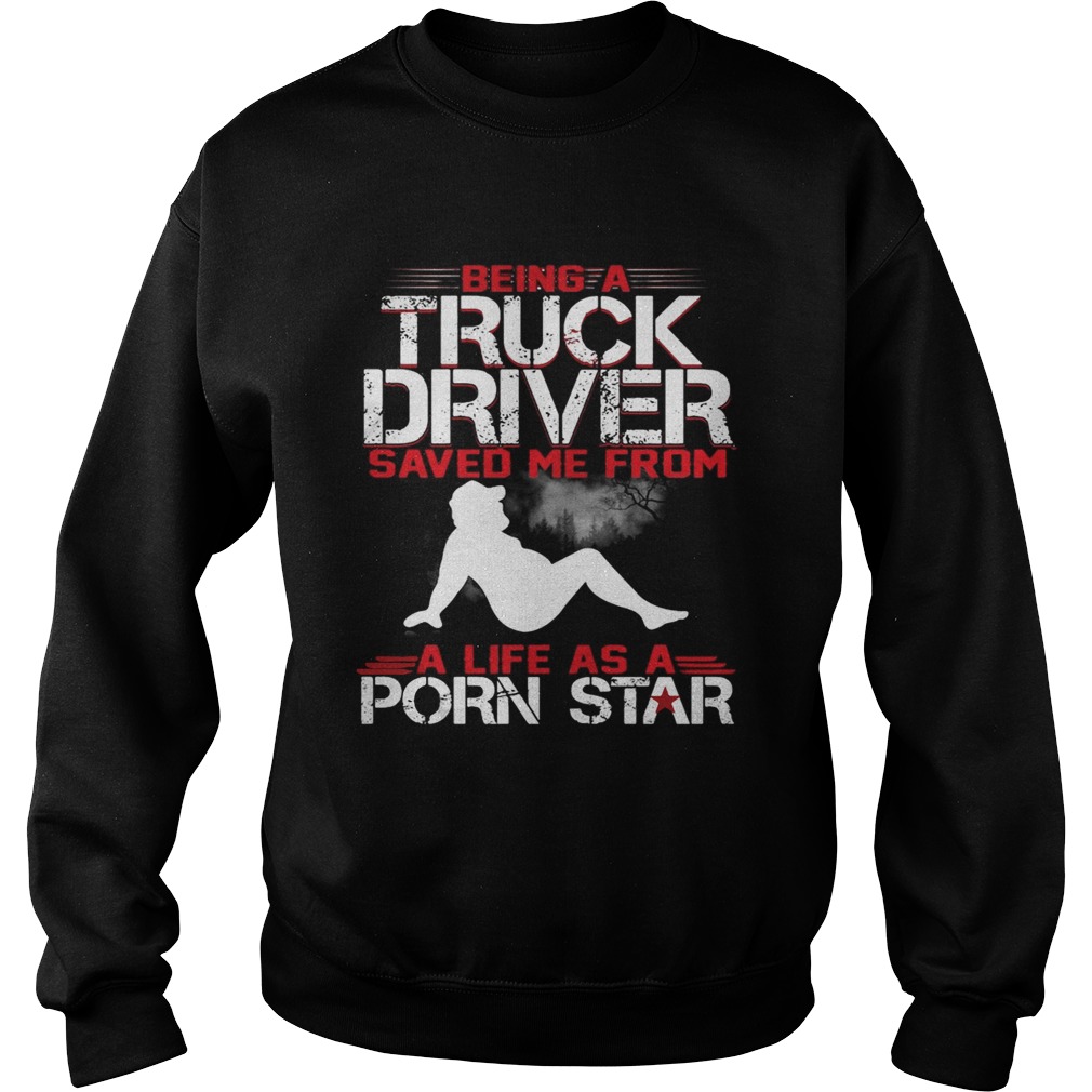 Being a truck driver saved me from a life as a porn star Sweatshirt