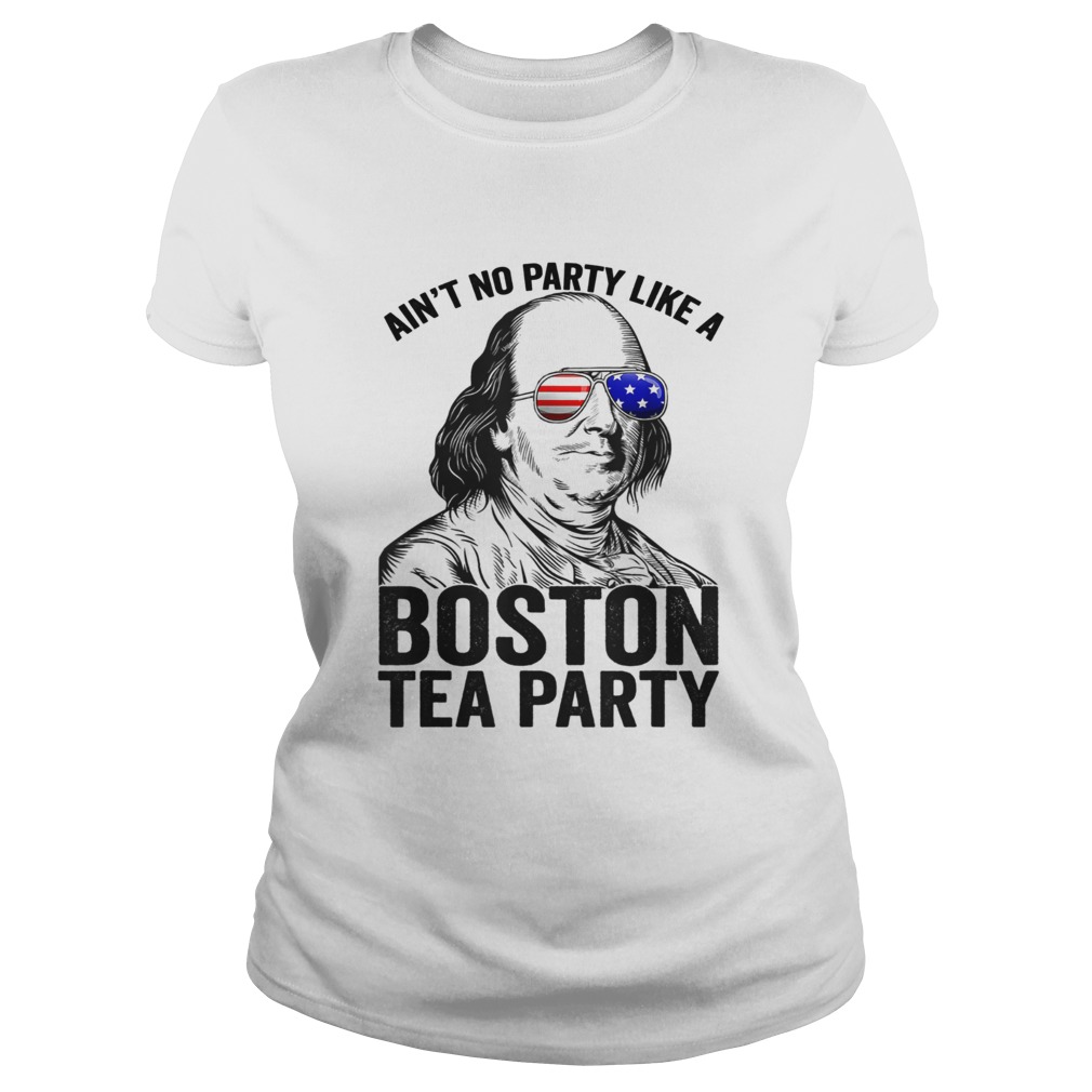 Ben Franklin aint no party like a Boston tea party 4th Of July Classic Ladies