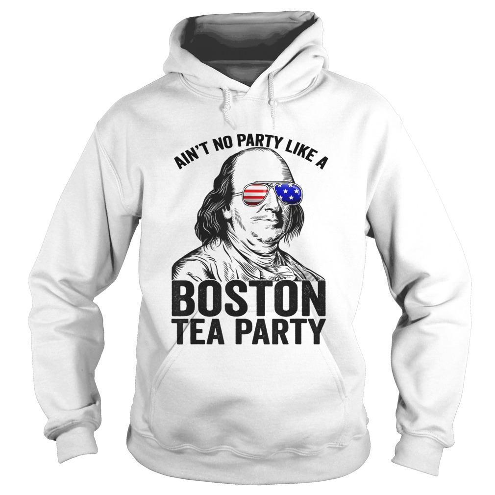 Ben Franklin aint no party like a Boston tea party 4th Of July Hoodie