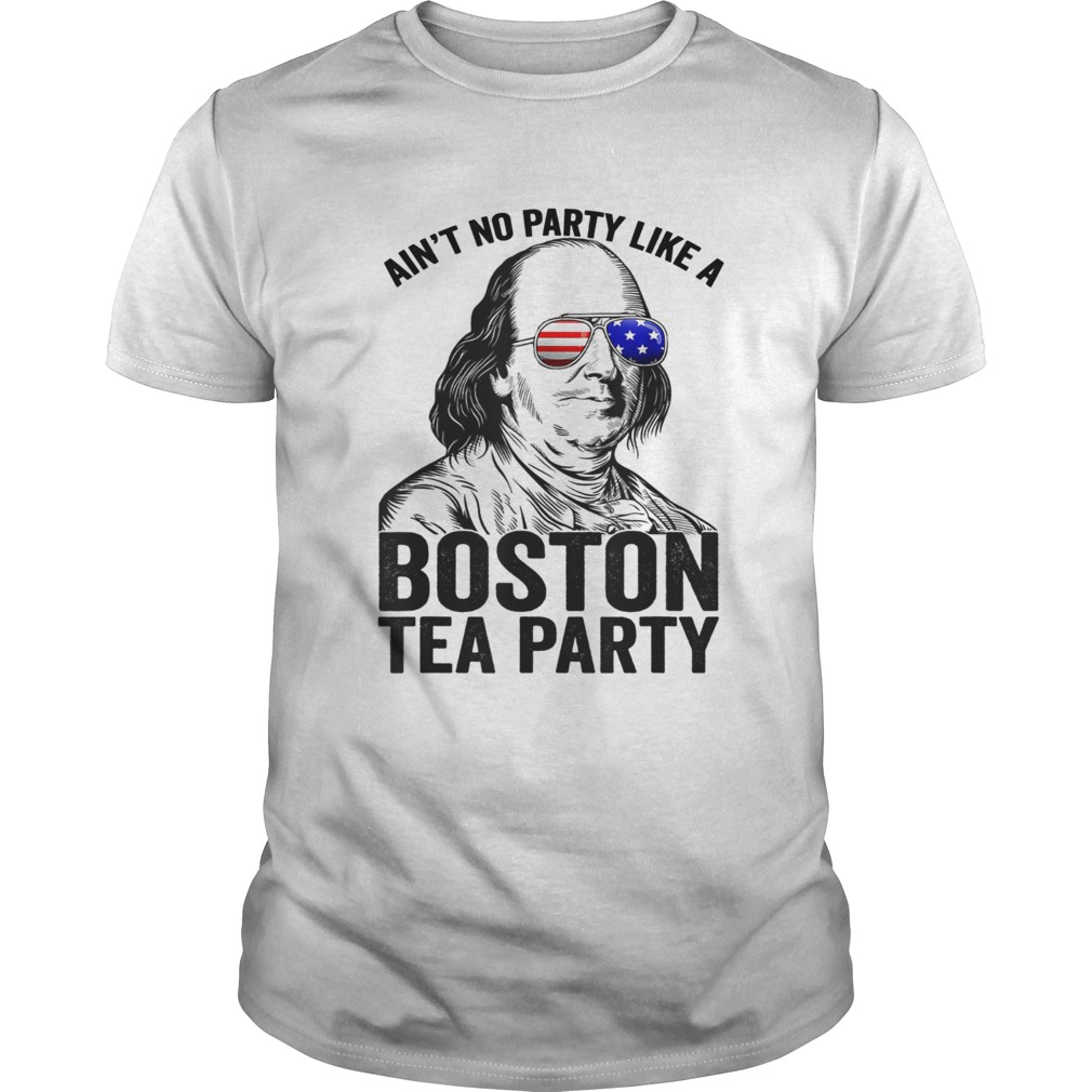Ben Franklin aint no party like a Boston tea party 4th Of July shirt