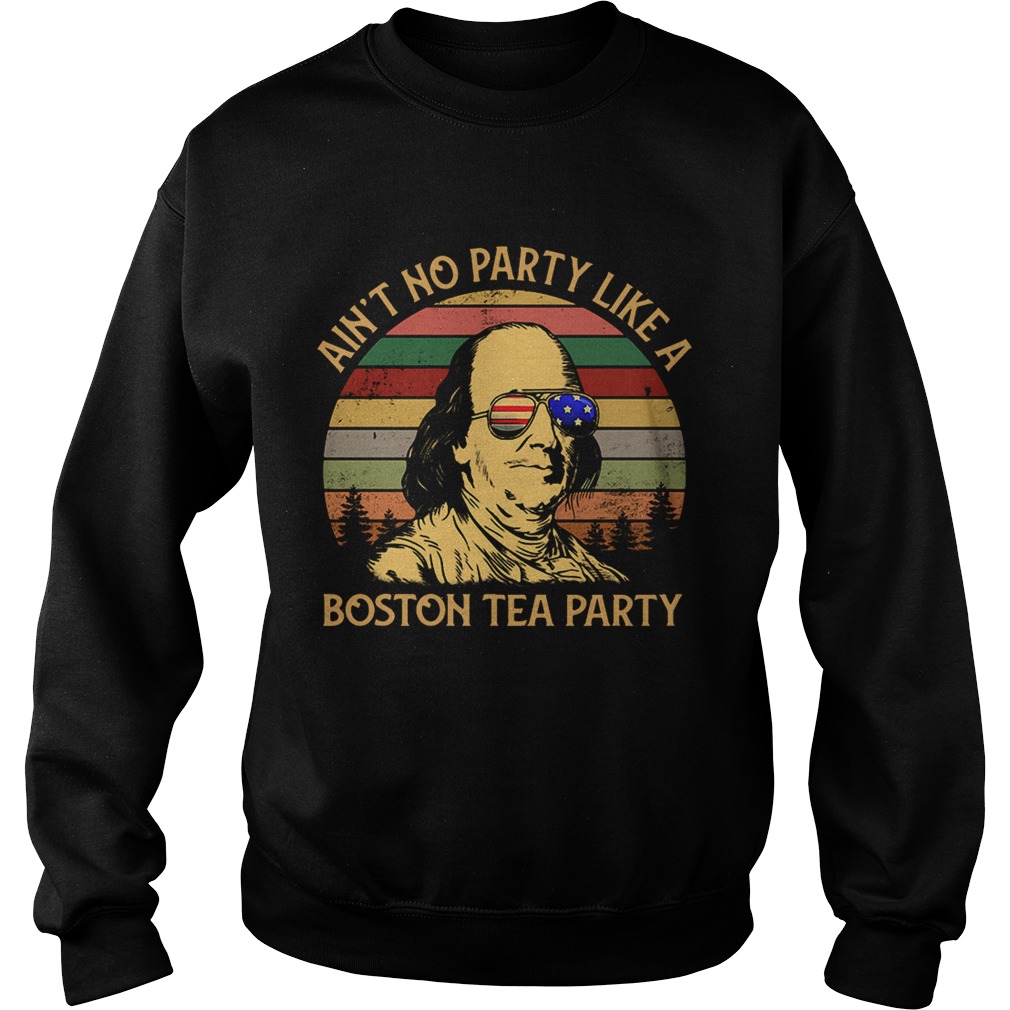 Ben Franklin aint no party like a Boston tea party Independence Sweatshirt