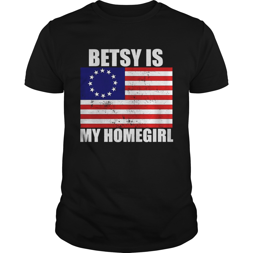 Betsy Ross Flag Betsy Is My Homegirl Shirt