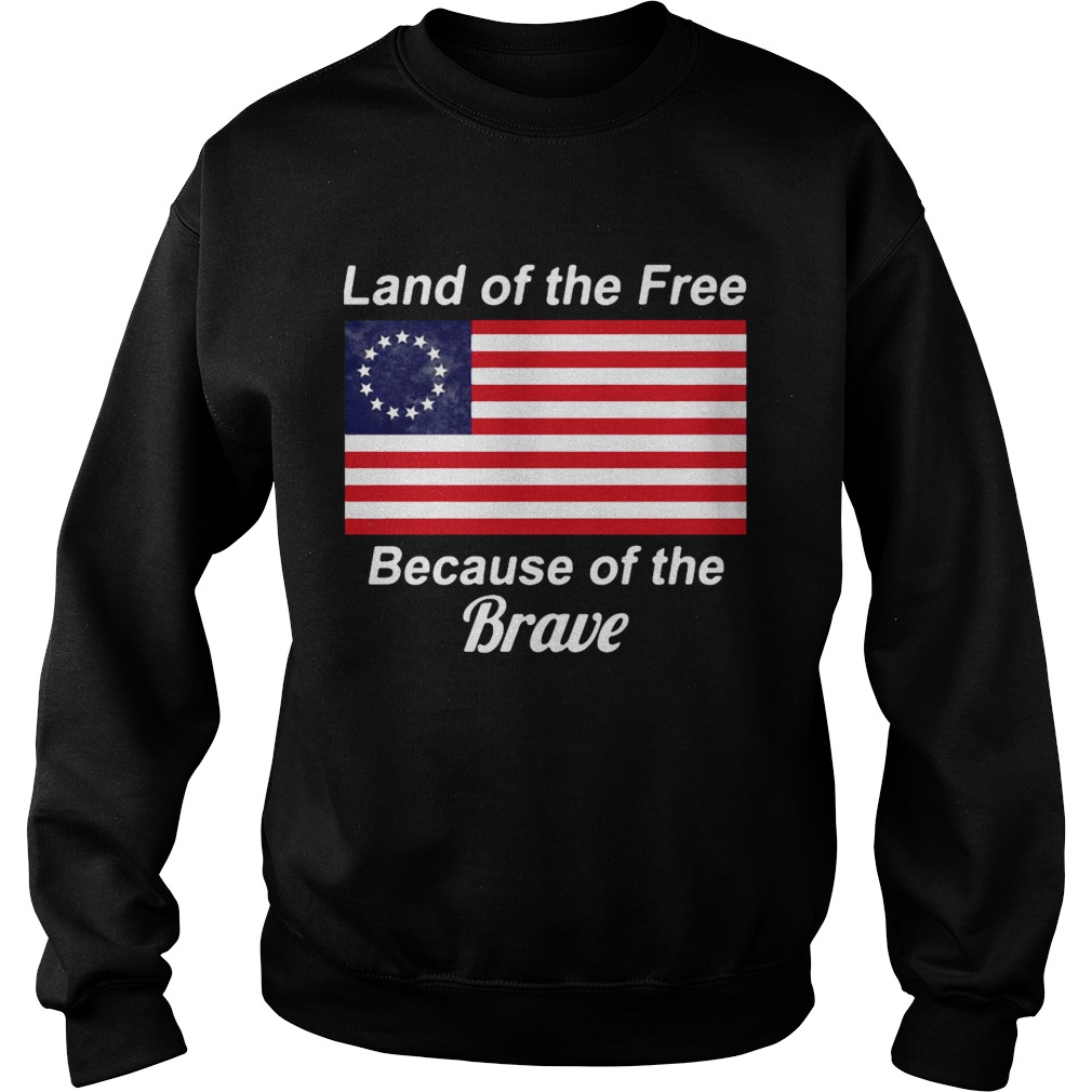 Betsy Ross flag land of the free because of the brave Sweatshirt