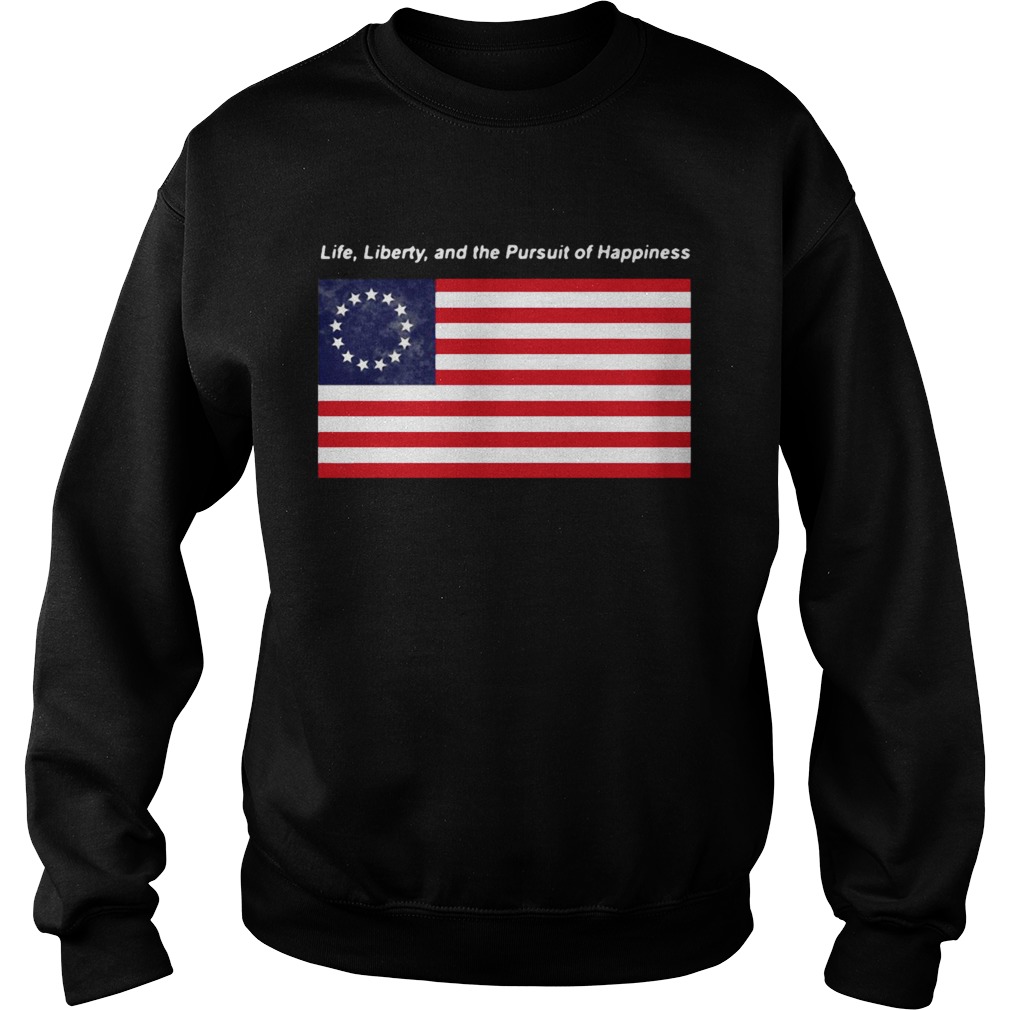 Betsy Ross flag life Liberty and the Pursuit of Happiness Sweatshirt