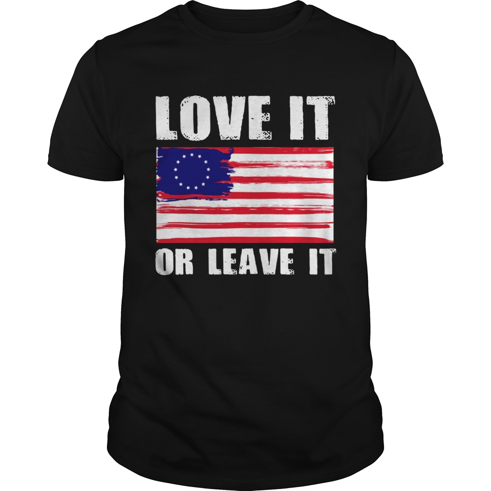 Betsy Ross flag with 13 stars love it or leave it shirt
