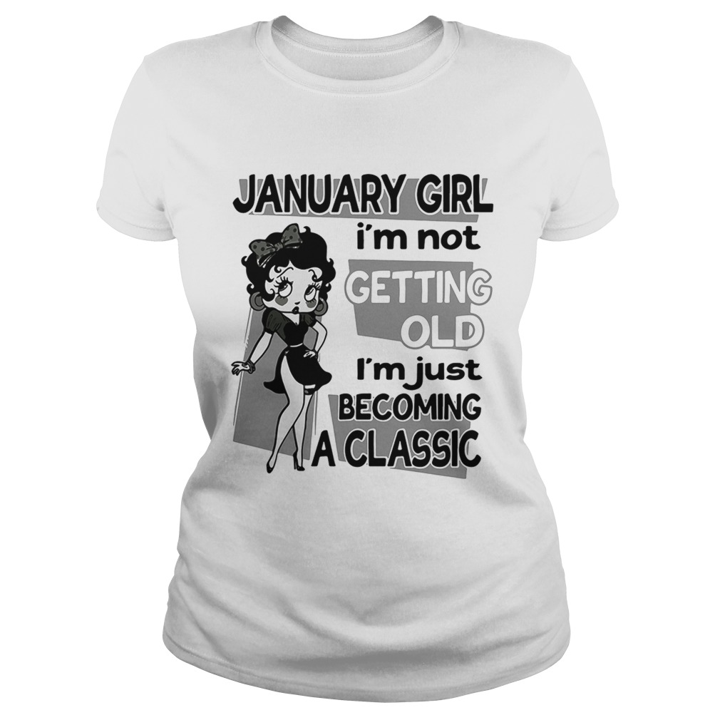 Betty Boop January girl Im not getting old Im just becoming a Classic Ladies